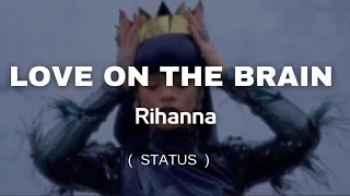 Rihanna - Love On The Brain  ( status)