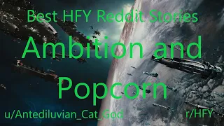 Best HFY Reddit Stories: Ambition and Popcorn (r/HFY)