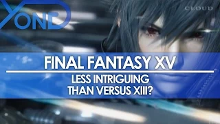 Final Fantasy XV - Discussion: Is It Less Intriguing than Versus XIII?