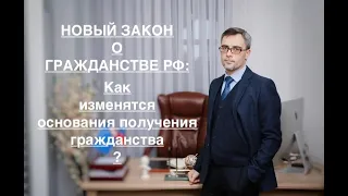 НОВЫЙ ЗАКОН О ГРАЖДАНСТВЕ РФ: КАК ИЗМЕНЯТ ОСНОВАНИЯ ПОЛУЧЕНИЯ ГРАЖДАНСТВА ?