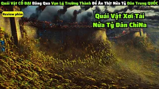 Nửa Tỷ Dân Trung Quốc Bị Quái Vật Cổ Đại Ăn Thịt|| review phim: tử chiến trường thành