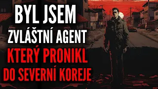 Byl jsem zvláštní agent,který pronikl do Severní Koreje - Creepypasta [CZ] [CREEPVENTURE]