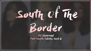 Ed Sheeran - South Of The Boarder (Lyrics) ft. Camila Cabello, Cardi B