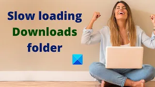 Fix Slow loading Downloads folder in Windows 11/10