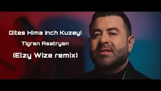 Tigran Asatryan - Gites Hima Inch Kuzeyi (Elzy Wize remix)