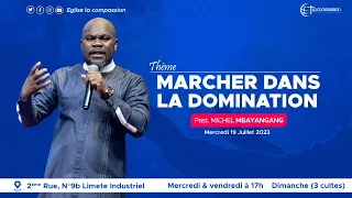 MARCHER DANS LA DOMINATION - PAST MICHEL MBAYANGANG - CULTE DU MERCREDI 19 JUILLET 2023