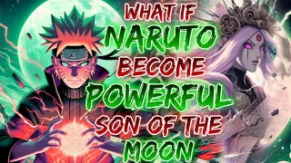 What If Naruto Became The Powerful Son Of The Moon, Grandson Of Death