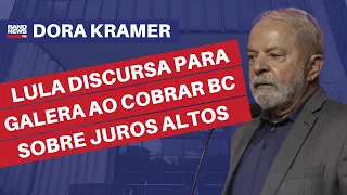 “Lula discursa pra galera ao cobrar o Banco Central sobre juros altos” l Dora Kramer