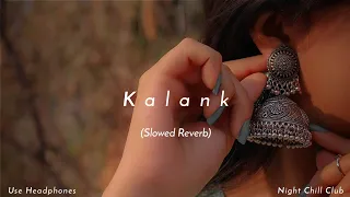 Kalank - Arijit Singh | Slowed Reverb | Night Chill Club