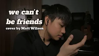 we can’t be friends by Ariana Grande (cover by Matt Wilson)