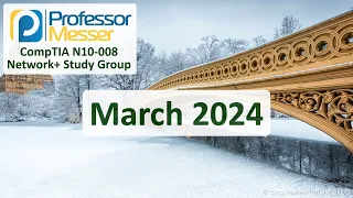 Professor Messer's N10-008 Network+ Study Group - March 2024