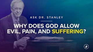 Why does God allow evil, pain, and suffering? (Ask Dr. Stanley)