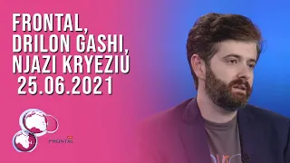 FRONTAL, Drilon Gashi, Njazi Kryeziu – 25.06.2021 | T7