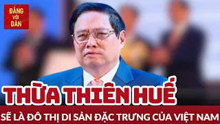 Thủ tướng Phạm Minh Chính: Phát triển Thừa Thiên Huế trở thành đô thị di sản văn hóa