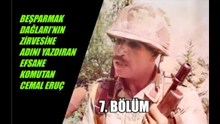 ADINI BEŞPARMAK DAĞLARININ ZİRVESİNE YAZDIRAN EFSANE KOMUTAN İLE TARİHİ RÖPORTAJ 7. BÖLÜM