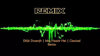 Ishq Haazir Hai | Diljit Dosanjh | Remix Classical