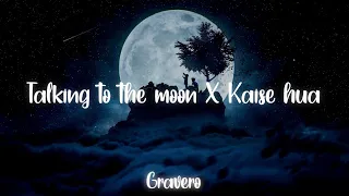 Gravero - Talking to the moon X Kaise hua