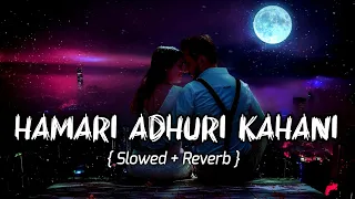 Hamari Adhuri Kahani (Slowed + Reverb) Lofi Songs | Arijit Singh | Sad Love Song | #lofisong