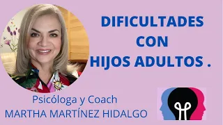 DIFICULTADES CON HIJOS ADULTOS.Psicóloga y Coach Martha Martínez Hidalgo.