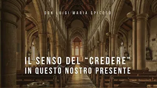 Don Luigi Maria Epicoco - Il senso del "credere" in questo nostro presente