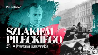 SZLAKIEM PILECKIEGO #6 | Witold Pilecki w Powstaniu Warszawskim