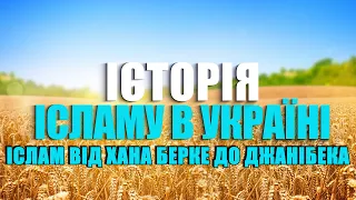 ІСЛАМ ВІД ХАНА БЕРКЕ ДО ДЖАНІБЕКА | ІСТОРІЯ ІСЛАМУ В УКРАЇНІ