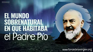 El Mundo Sobrenatural en que habitaba el Padre Pío