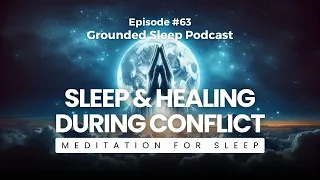 Sleep & Healing During Conflict || Grounded Sleep Podcast Episode 63