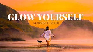 POSITIVE MORNING MUSIC TO GLOW YOURSELF | morning playlist