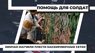 Химчан научили плести маскировочные сетки