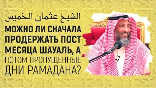 Можно ли сначала продержать пост месяца Шауаль, а потом пропущенные дни Рамадана? Усман аль-Хамис