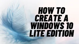 How to Create A Windows 10 Lite Edition