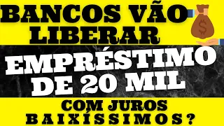 Bancos vão liberar até 20 mil em empréstimo com juros baixíssimos?