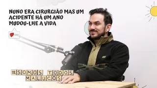 Nuno era cirurgião mas um acidente há um ano mudou-lhe a vida | Somos todos malucos #59