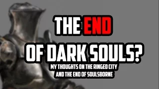 Dark Souls 3 | The Ringed City Analysis, and the "End" of Soulsborne