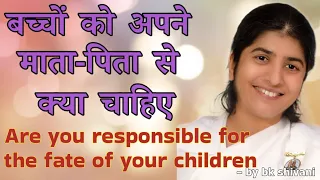 बच्चों को अपने माता-पिता से क्या चाहिए? Are you responsible for the fate of your children #omshanti