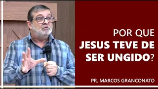 Por que Jesus teve de ser ungido? - Pr. Marcos Granconato