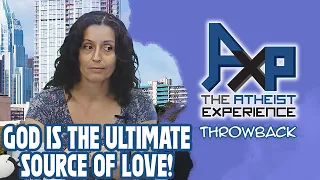 God Is The Ultimate Source Of Love?! | The Atheist Experience: Throwback