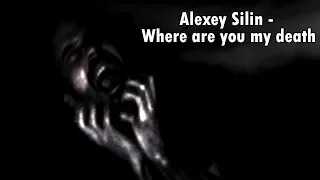Alexey Silin - Where are you my death