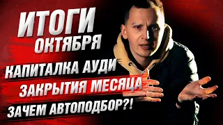 Итоги Октября / Капиталка Audi, зачем ПОДБОР?! ЗАКРЫТИЯ месяца!