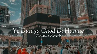 Ye Duniya Chod Di Hamne Teri Khatir Mere Moula SLOWED+REVERB|Lofi Naat|
