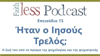 Faithless Podcast (επ.15)  Ήταν ο Ιησούς τρελός;