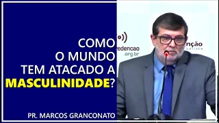 Como o mundo tem atacado a masculinidade? - Pr. Marcos Granconato