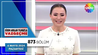 Didem Arslan Yılmaz'la Vazgeçme 873. Bölüm | 6 Mayıs 2024