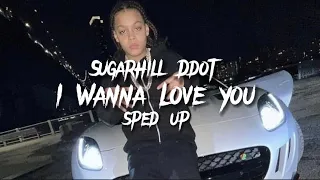 I Wanna Love You - SugarHillDdot (Sped Up)