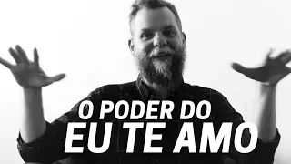 O poder do "Eu te amo" | Marcos Piangers