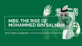 MBS: The Rise to Power of Mohammed bin Salman with Ben Hubbard