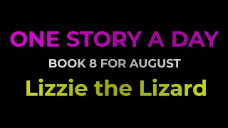 Story 28: Lizzie the Lizard | August | Book 8 | One Story A Day