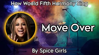 How Would Fifth Harmony Sing ~ Move Over ~ By Spice Girls (Track 6)