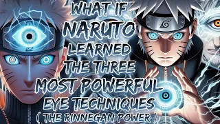 What If Naruto Learned The Three Most Powerful Eye Techniques, The Rinnegan Power